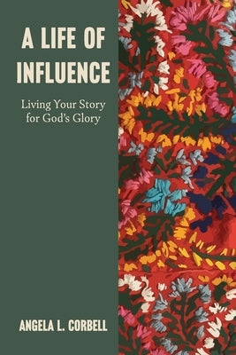 A Life of Influence: Living Your Story for God's Glory by Corbell, Angela Looney