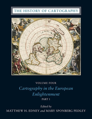 The History of Cartography, Volume 4: Cartography in the European Enlightenment by Edney, Matthew H.
