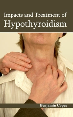 Impacts and Treatment of Hypothyroidism by Copes, Benjamin
