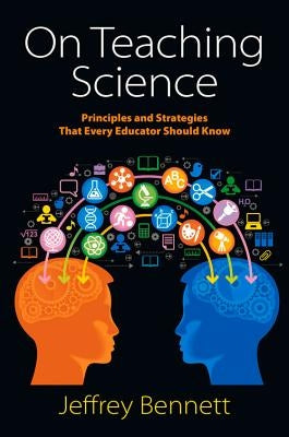 On Teaching Science: Principles and Strategies That Every Educator Should Know by Bennett, Jeffrey