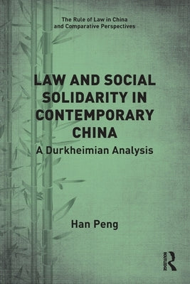 Law and Social Solidarity in Contemporary China: A Durkheimian Analysis by Peng, Han