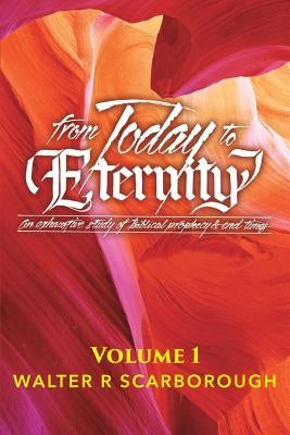 from Today to ETERNITY: Vol 1 by Scarborough, Walter R.
