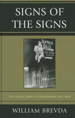 Signs of the Signs: The Literary Lights of Incandescence and Neon by Brevda, William