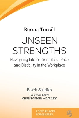 Unseen Strengths: Navigating Intersectionality of Race and Disability in the Workplace by Tunsill, Buruuj