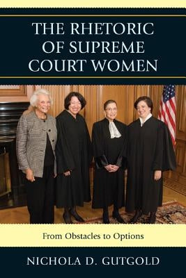 The Rhetoric of Supreme Court Women: From Obstacles to Options by Gutgold, Nichola D.
