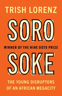 Soro Soke: The Young Disruptors of an African Megacity by Lorenz, Trish