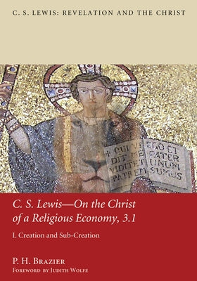 C.S. Lewis--On the Christ of a Religious Economy, 3.1: I. Creation and Sub-Creation by Brazier, P. H.