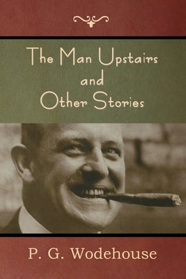 The Man Upstairs and Other Stories by Wodehouse, P. G.