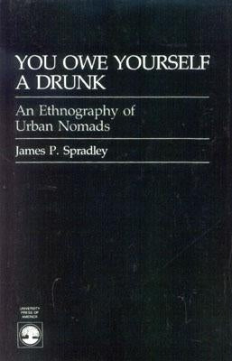 You Owe Yourself a Drunk: Ethnography of Urban Nomads by Spradley, James P.