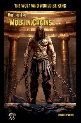 Wolf in Chains: The Wolf Who Would be King Vol 2 by Poyton, Robert