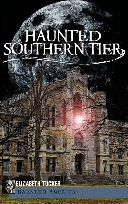 Haunted Southern Tier by Tucker, Elizabeth