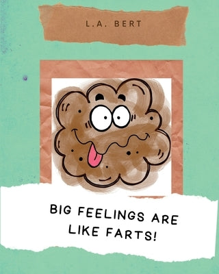 Big Feelings are like Farts! by Bert, L. A.