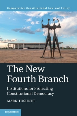 The New Fourth Branch: Institutions for Protecting Constitutional Democracy by Tushnet, Mark