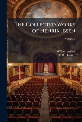 The Collected Works of Henrik Ibsen: With Introductions by William Archer and C. H. Herford; Volume 7 by Archer, William