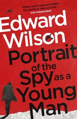 Portrait of the Spy as a Young Man: A Gripping WWII Espionage Thriller by a Former Special Forces Officer by Wilson, Edward