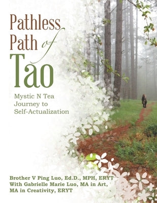 Pathless Path of Tao: Mystic N Tea Journey to Self-Actualization by Luo Ed D. Mph Eryt, Brother V. Ping