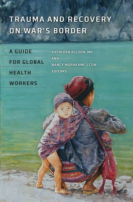 Trauma and Recovery on War's Border: A Guide for Global Health Workers by Allden, Kathleen