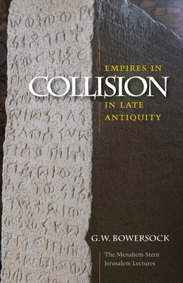 Empires in Collision in Late Antiquity by Bowersock, G. W.