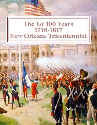 The first 100 Years - 1718-1817 - New Orleans Tricentennial by Decuir, Randy