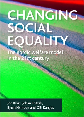 Changing Social Equality: The Nordic Welfare Model in the 21st Century by Kvist, Jon
