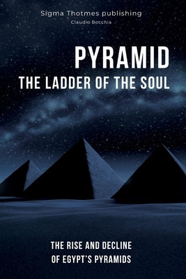 Pyramid: The Ladder of the Soul - The Rise and Decline of Egypt's Pyramids: The Great Pyramids, Temples, and Tombs: Unveiling the Ancient History and by Publishing, Sigma Thotmes