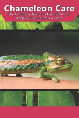 Chameleon Care: The Complete Guide to Caring for and Keeping Chameleons as Pets by Jones, Tabitha