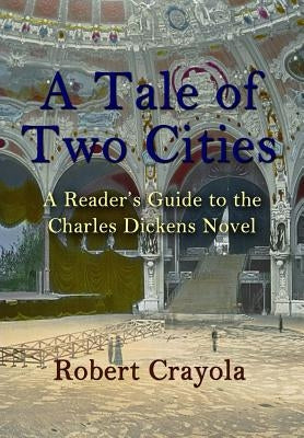 A Tale of Two Cities: A Reader's Guide to the Charles Dickens Novel by Crayola, Robert