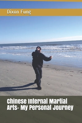 Chinese Internal Martial Arts- My Personal Journey by Ying, Michael Tie