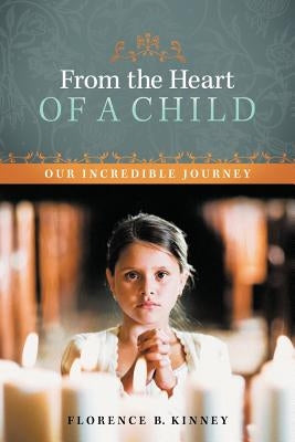 From the Heart of a Child: Our Incredible Journey by Kinney, Florence B.