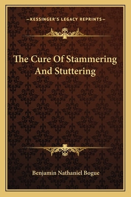 The Cure Of Stammering And Stuttering by Bogue, Benjamin Nathaniel