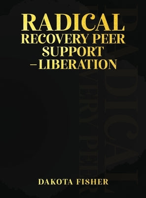 Radical Recovery Peer Support - Liberation by Fisher, Dakotaq