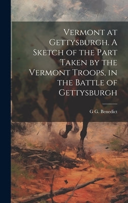 Vermont at Gettysburgh. A Sketch of the Part Taken by the Vermont Troops, in the Battle of Gettysburgh by Benedict, G. G. 1826-1907