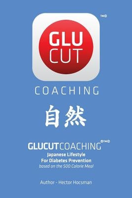 Glucut Coaching: Japanese Lifestyle for Diabetes Prevention based on 500 Calorie / Meal by Hocsman, Hector