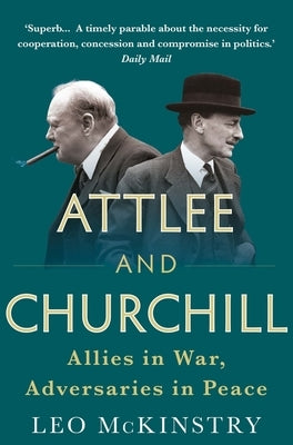 Attlee and Churchill: Allies in War, Adversaries in Peace by McKinstry, Leo