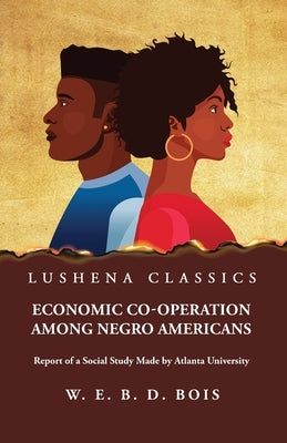 Economic Co-Operation Among Negro Americans by W E Burghardt Du Bois
