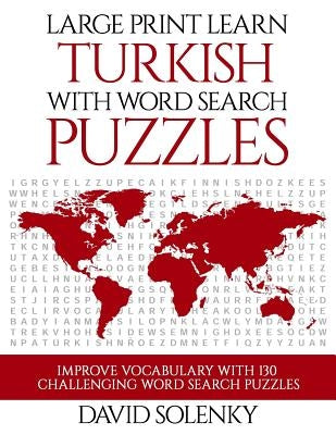 Large Print Learn Turkish with Word Search Puzzles: Learn Turkish Language Vocabulary with Challenging Easy to Read Word Find Puzzles by Solenky, David