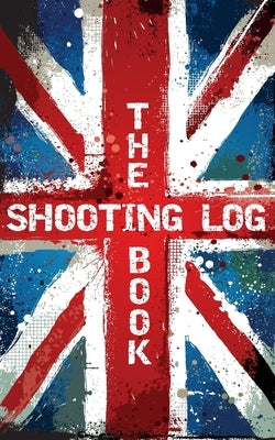The Shooting Log Book: Outdoor Game Hunting Record Notebook - UK Edition by Battersby, Bill
