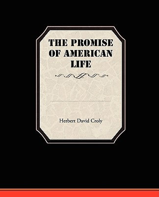 The Promise Of American Life by Croly, Herbert David