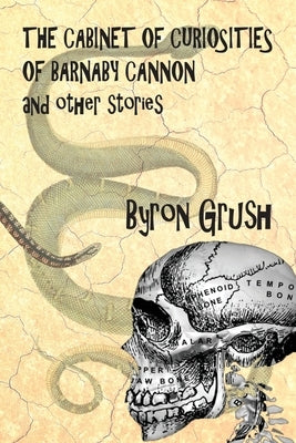 The Cabinet of Curiosities of Barnaby Cannon and Other Stories by Grush, Byron
