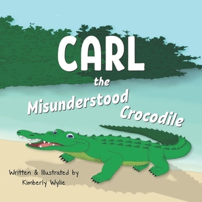 Carl the Misunderstood Crocodile: A Children's Book About Crocodiles, Conservation and Friendship by Wylie, Kimberly