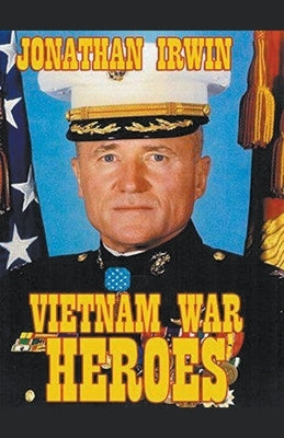Vietnam War Heroes by Irwin, Jonathan