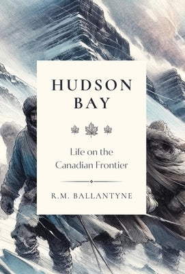 Hudson Bay: Life on the Canadian Frontier by Ballantyne, Robert Michael