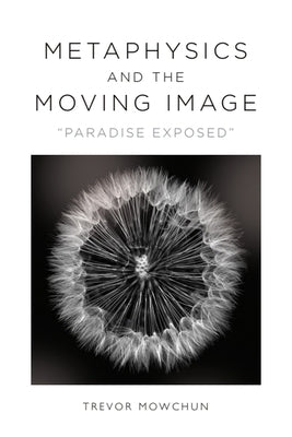 Metaphysics and the Moving Image: Paradise Exposed by Mowchun, Trevor