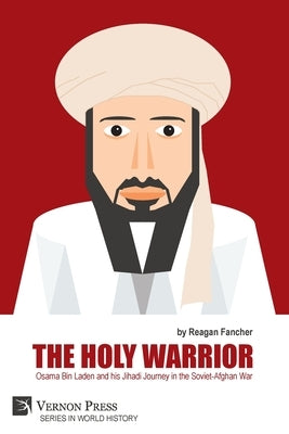 The Holy Warrior: Osama Bin Laden and his Jihadi Journey in the Soviet-Afghan War by Fancher, Reagan