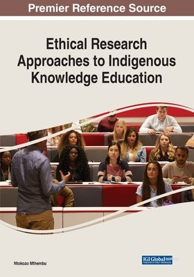 Ethical Research Approaches to Indigenous Knowledge Education by Mthembu, Ntokozo