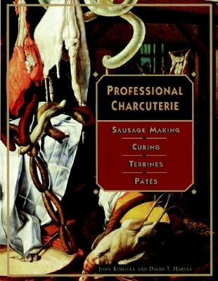 Professional Charcuterie: Sausage Making, Curing, Terrines, and Pâtes by Kinsella, John