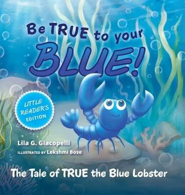 Be True to Your Blue, Little Reader Edition: The Tale of TRUE the Blue Lobster by Giacopelli, Lila G.