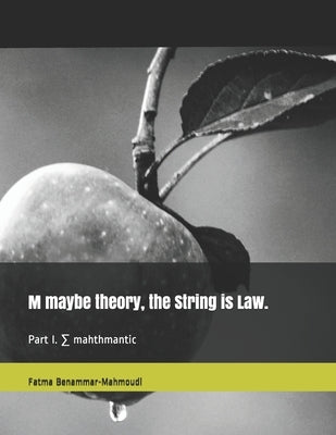 M maybe theory, the String is Law.: Part I. ∑ mahthmantic by Benammar-Mahmoudi, Fatma