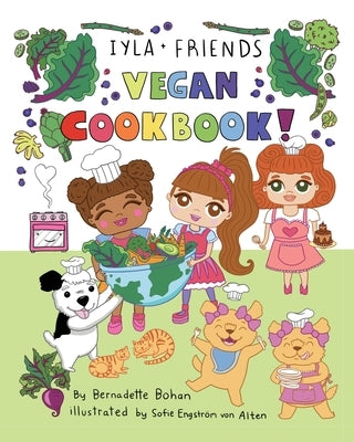 Iyla and Friends Vegan Cookbook by Bohan, Bernadette A.