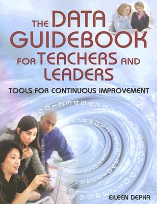 The Data Guidebook for Teachers and Leaders: Tools for Continuous Improvement by Depka, Eileen M.